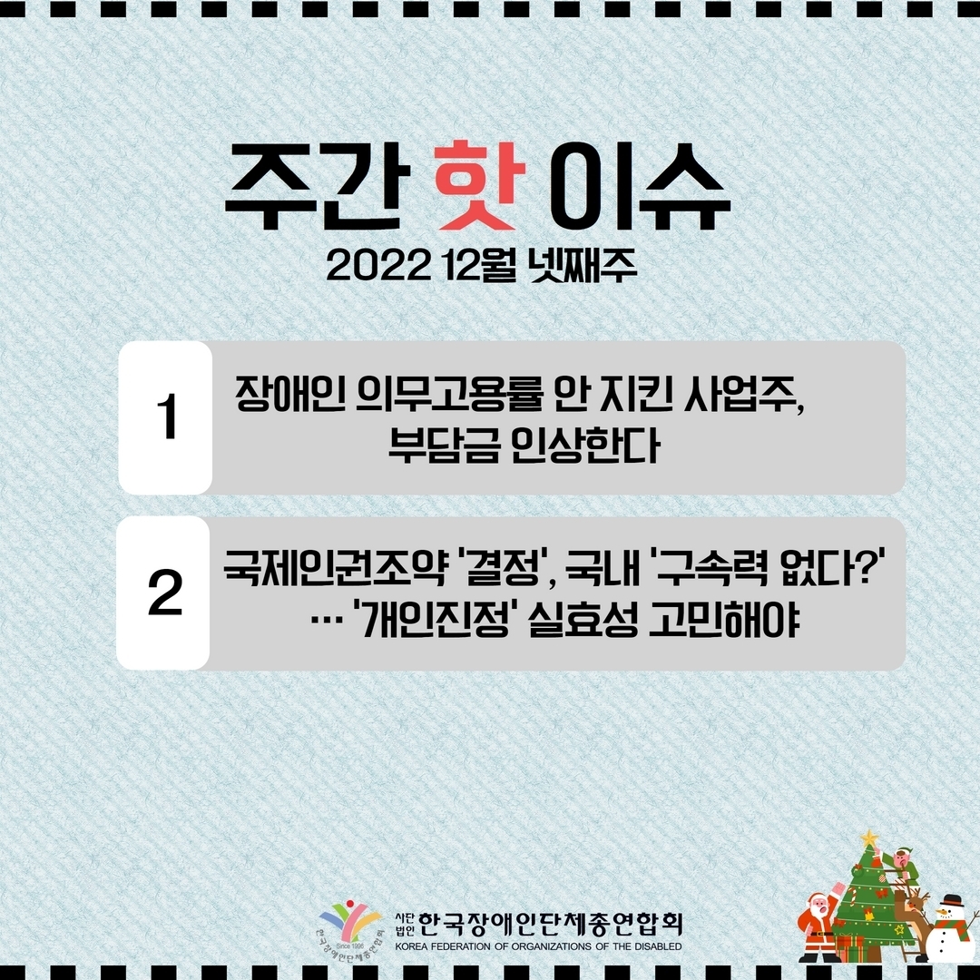 주간핫이슈 2022년 12월 넷째 주 첫번째, 장애인 의무고용률 안 지킨 사업주 부담금 인상한다. 두번째, 국제인권조약 '결정', 국내 '구속력 없다?'... 개인진정' 실효성 고민해야 @장총련