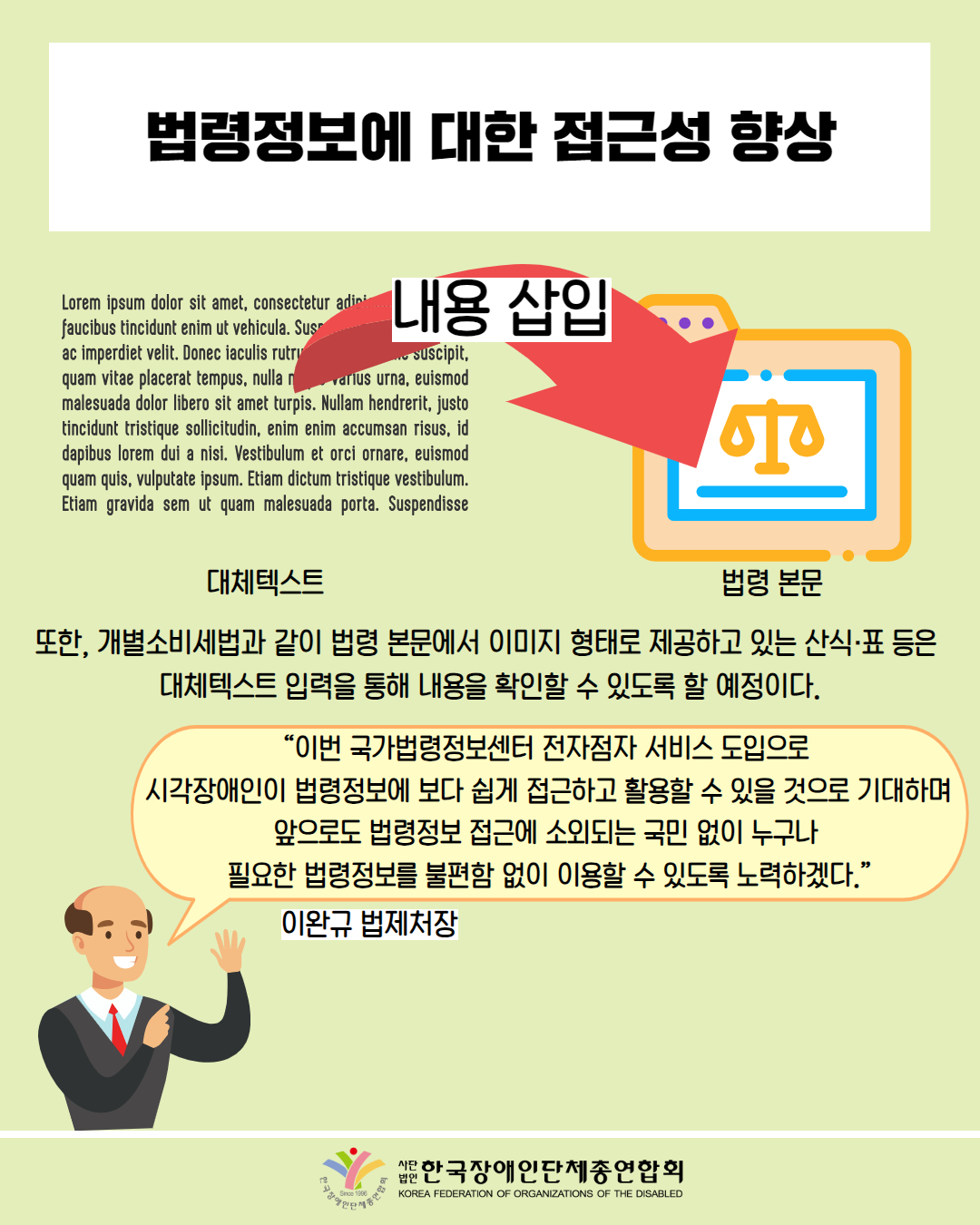  법령정보에 대한 접근성 향상 /그림 첨부: 영어로 작성된 문서(대체택스트), 내용 삽입, 법령 본문 / 또한, 개별소비세법과 같이 법령 본문에서 이미지 형태로 제공하고 있는 산식·표 등은 대체텍스트 입력을 통해 내용을 확인할 수 있도록 할 예정이다. / “이번 국가법령정보센터 전자점자 서비스 도입으로 시각장애인이 법령정보에 보다 쉽게 접근하고 활용할 수 있을 것으로 기대하며 앞으로도 법령정보 접근에 소외되는 국민 없이 누구나 필요한 법령정보를 불편함 없이 이용할 수 있도록 노력하겠다.” / 이완규 법제처장 / 대한장애인단체총연합회