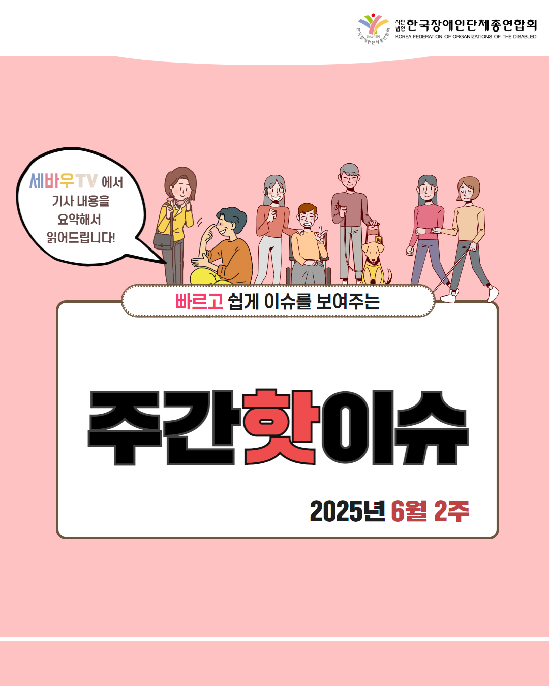 한국장애인단체총연합회 / 세바우TV에서 기사 내용을 요약해서 읽어드립니다! / 빠르고 쉽게 이슈를 보여주는 주간핫이슈 / 2025년 6월 2주