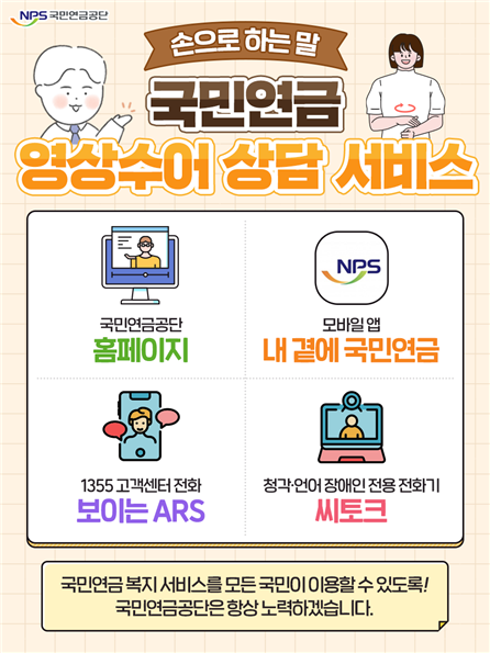 국민연금공단  손으로 하는 말 국민연금 영상수어 상담 서비스 포스터. 국민연금공단 홈페이지, 모바일 웹 내 곁에 국민연금,1355 고객센터 전화 보이는 ARS , 청각.언어 장애인 전용 전화기 씨토크ⓒ국민연금공단  
