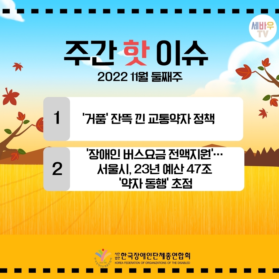 주간 핫 이슈 2022 11월 둘째주 1.'거품' 잔뜩 낀 교통약자 정책 2.'장애인 버스요금 전액지원'...서울시,23년 예산 47조 '약자 동행' 초점 @장총련