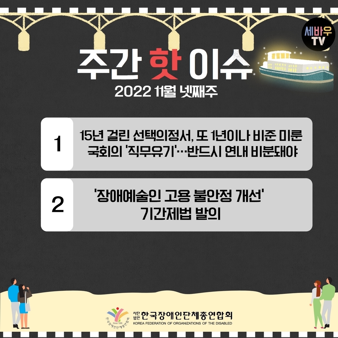 주간 핫 이슈 2022년 11월 넷째주 1.15년 걸린 선택의정서, 또 1년이나 비준 미룬 국회의 '직무유기.'.. '반드시 연내 비준돼야' 2. '장애예술인 고용 불안정 개선' 기간제법 발의@장총련