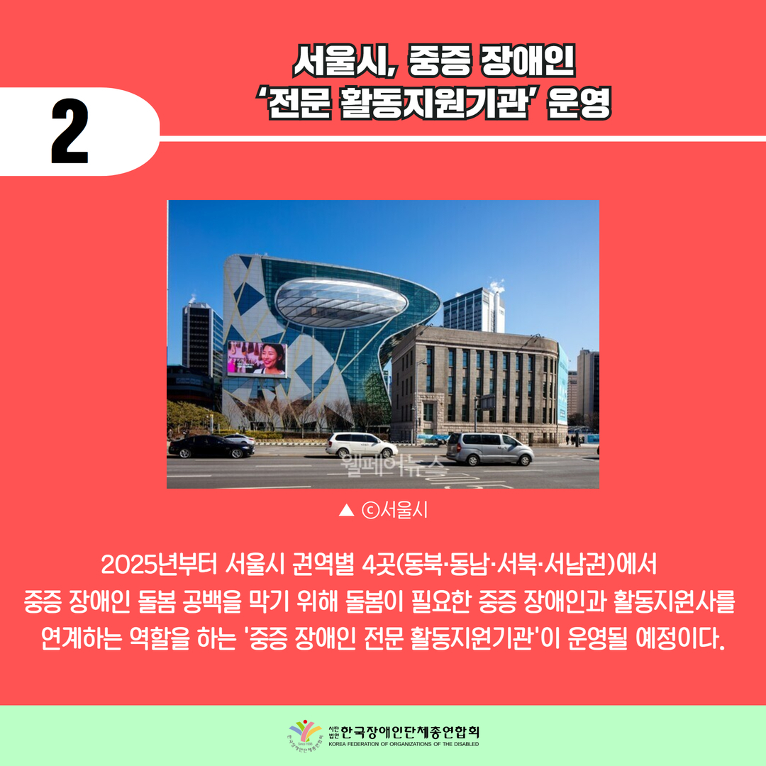 기사2) 서울시, 중증 장애인 ‘전문 활동지원기관’ 운영 / 2025년부터 서울시 권역별 4곳(동북·동남·서북·서남권)에서  중증 장애인 돌봄 공백을 막기 위해 돌봄이 필요한 중증 장애인과 활동지원사를  연계하는 역할을 하는 '중증 장애인 전문 활동지원기관'이 운영될 예정이다. / 이미지: ⓒ서울시