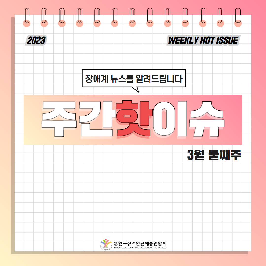 한국장애인단체총연합회 장애계 주간 핫이슈 <3월 둘째주> 기사입니다.