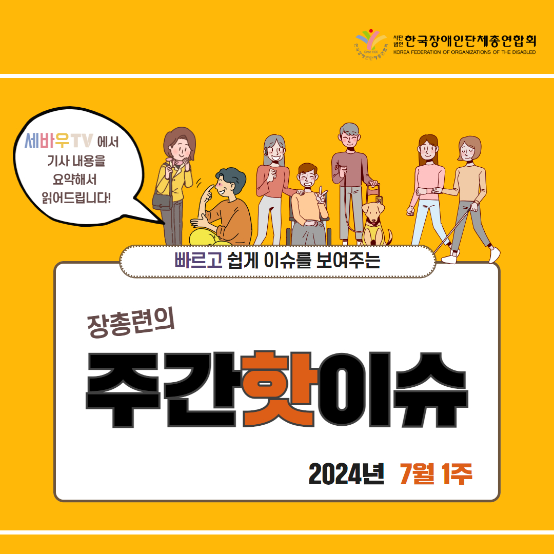  한국장애인단체총연합회 장애계 주간 핫이슈 <7월 첫째주> 기사입니다.