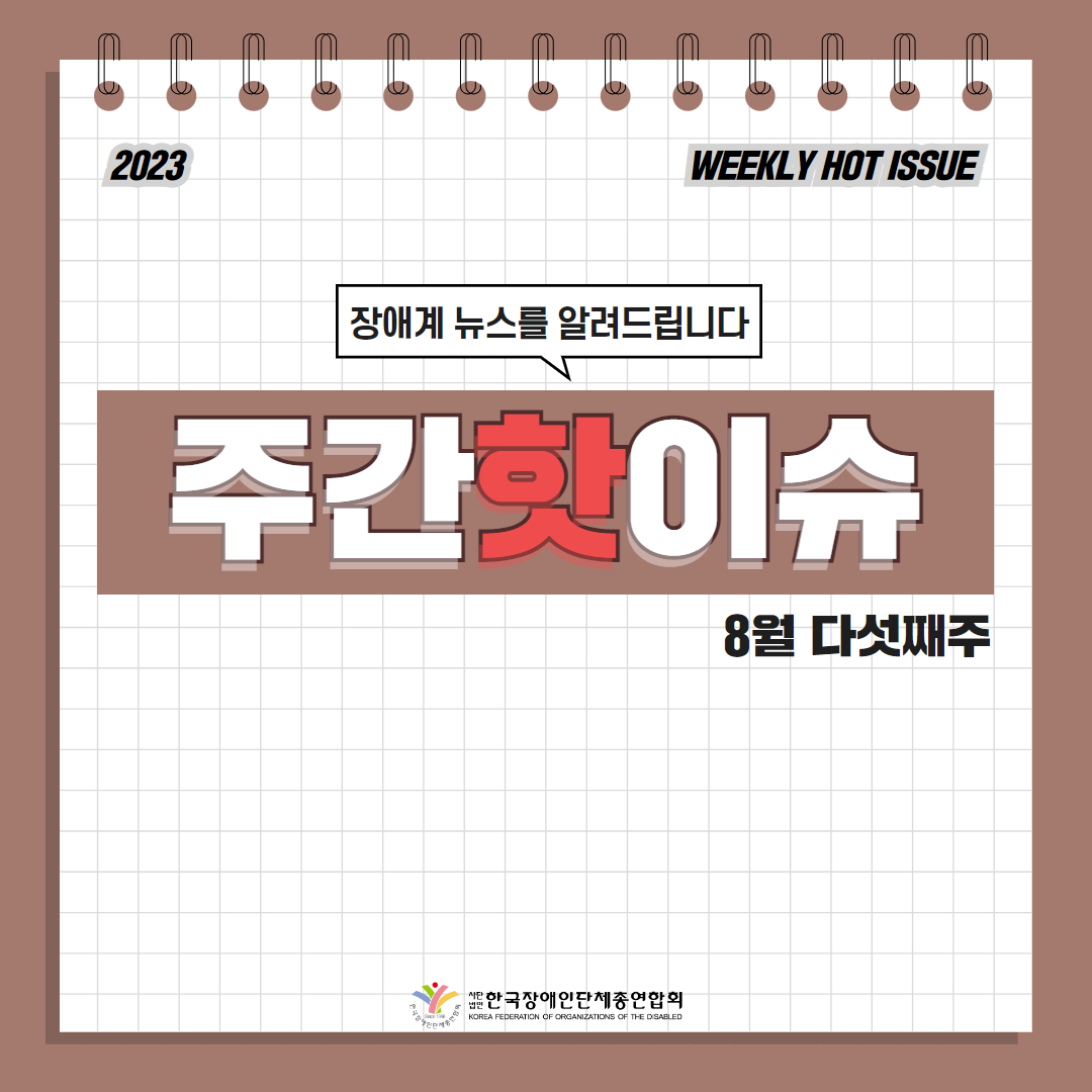 한국장애인단체총연합회 장애계 주간 핫이슈 <8월 다섯째주> 기사입니다.