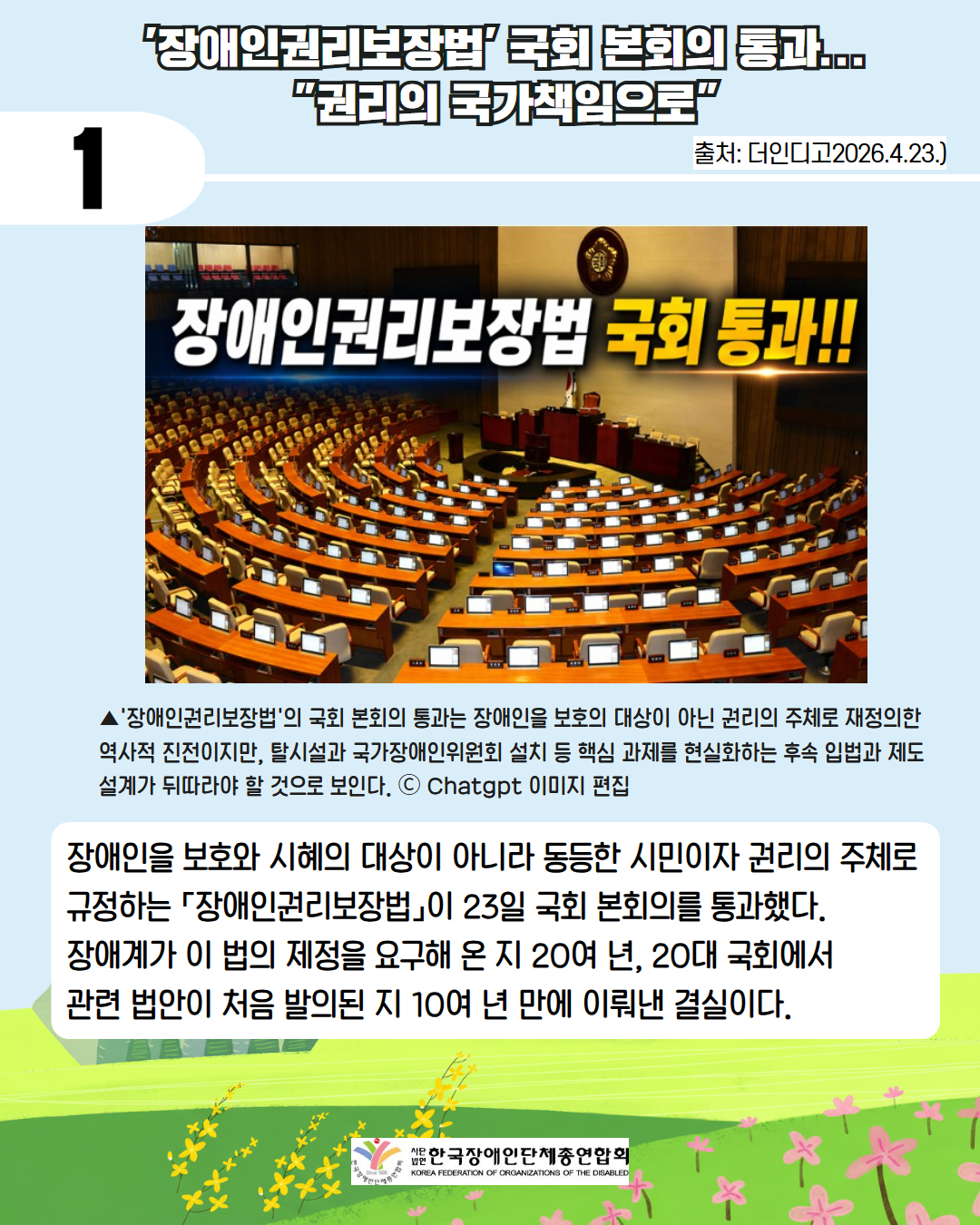  첫째 ‘장애인권리보장법’ 국회 본회의 통과…“권리의 국가책임으로”/ 출처 더인디고 2026.4.24. / ▲'장애인권리보장법'의 국회 본회의 통과는 장애인을 보호의 대상이 아닌 권리의 주체로 재정의한 역사적 진전이지만, 탈시설과 국가장애인위원회 설치 등 핵심 과제를 현실화하는 후속 입법과 제도 설계가 뒤따라야 할 것으로 보인다. Ⓒ Chatgpt 이미지 편집/ 장애인을 보호와 시혜의 대상이 아니라 동등한 시민이자 권리의 주체로 규정하는 「장애인권리보장법」이 23일 국회 본회의를 통과했다.  장애계가 이 법의 제정을 요구해 온 지 20여 년, 20대 국회에서  관련 법안이 처음 발의된 지 10여 년 만에 이뤄낸 결실이다. 