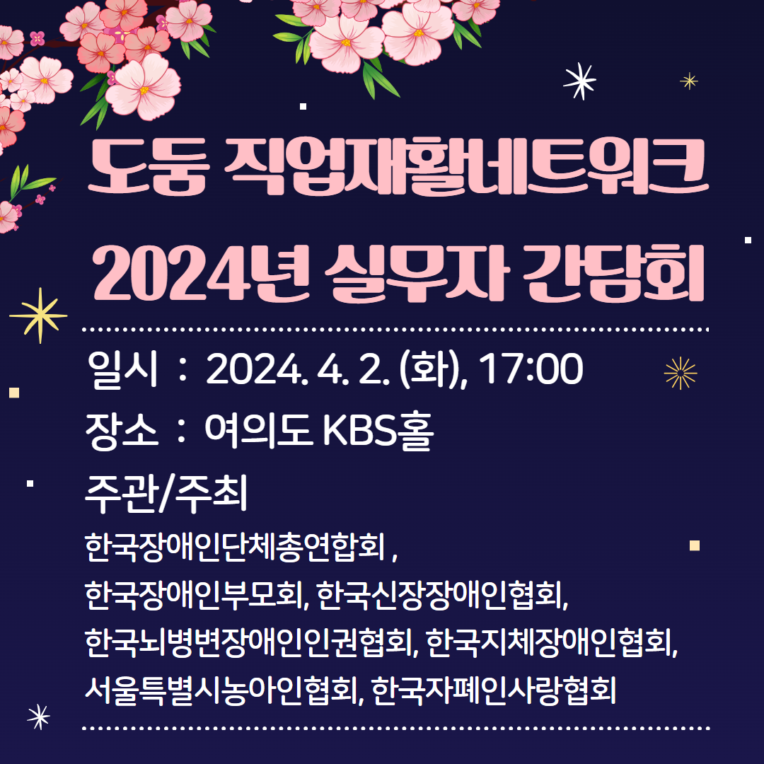 도둠직업재활네트워크 2024년 실무자 간담회. 일시:2024.4.2.(화), 17:00, 장소: 여의도KBS홀, 주관주최:한국장애인단체총연합회, 한국장애인부모회, 한국신장장애인협회, 한국뇌병변장애인인권협회, 한국지체장애인협회, 서울특별시농아인협회, 한국자폐인사랑협회